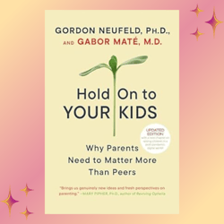 hold on to your kids: why parents need to matter more than peers (kindle) by gordon neufeld