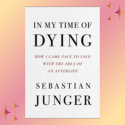 in my time of dying: how i came face to face with the idea of an afterlife (kindle) by sebastian junger