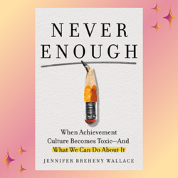 never enough: when achievement culture becomes toxic-and what we can do about it by jennifer breheny wallace