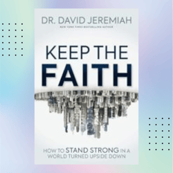 keep the faith: how to stand strong in a world turned upside-down by dr. david jeremiah