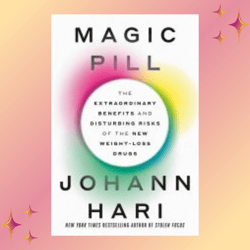magic pill: the extraordinary benefits and disturbing risks of the new weight-loss drugs by johann hari