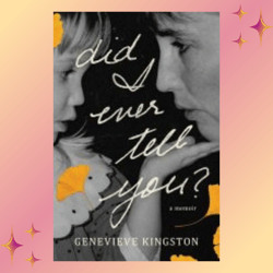 did i ever tell you : a memoir by genevieve kingston