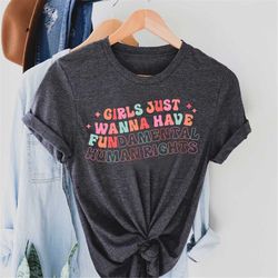 girls just wanna have fundamental human rights shirt, womens rights tee, pro choice, equality clothing, feminism  shirt