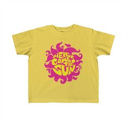 here comes the sun - toddler t-shirt  its alright, good vibes, be happy