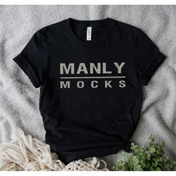 mens shirt, manly mocks t-shirt, gift for men shirt best friend shirt