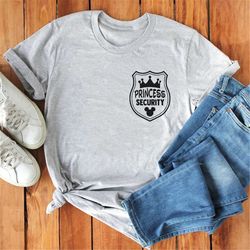 princess security shirt, daddy shirt gift, dad shirt, disney shirt, graphic tee, gift for boyfriend, grandpa shirt, husb