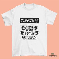 teens want beatles not jesus inspires shirt  the beatles band  gift for her  unisex t-shirt