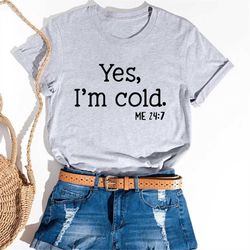 yes im cold shirt, sarcastic shirt, funny shirt, christmas shirt, winter shirt, im cold shirt, cold shirt, motivation