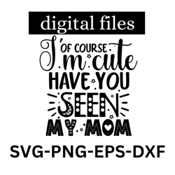 of course i'm cute have you seen my mom svg, baby svg, baby girl svg, baby onesie svg, newborn svg, new baby svg, silhou