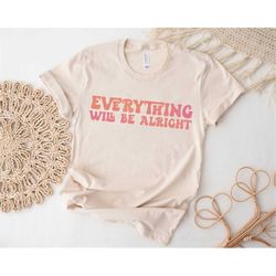 everything will be alright, motivational shirt, inspirational shirt, mental health shirt