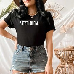exist loudly feminist shirt, exist loudly t-shirt, women empowerment t-shirt, texas abortions law t-shirt, feminism tee,