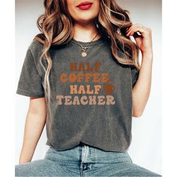 half teacher half coffee shirt, teacher appreciation gift, cute teacher shirt, retro teacher shirt, trendy teacher shirt