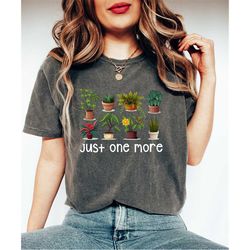 just one more plant shirt gift for mom, plant lady tee,funny plant shirt,plant addict shirt,botanical shirt,plant lover