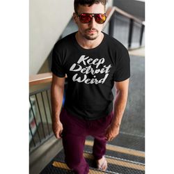 keep detroit weird shirt, unisex  moving to detroit michigan top, detroit housewarming gift for him her, michigan shirt,