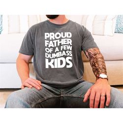 proud father of a few dumbass kids shirt, fathers day gift, cute dad shirt, funny father shirt, shirt for husband, dad