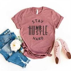 stay humble hustle hard shirt,boss t-shirt,cute hustler shirt, womens shirt, inspirational shirt, workout shirt, girl bo