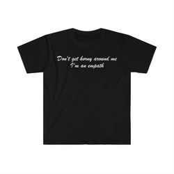 dont get horny around me im an empath funny meme t shirt