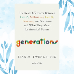 generations: the real differences between gen z, millennials, gen x, boomers, and silents and what they mean for america