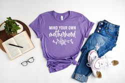 mind your own motherhood shirt, mothers day shirt, cute and simple with flower shirt, mom life shirt, new mom gift, gift