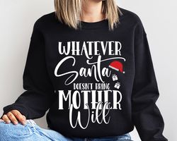 whatever santa mother will, mama claus sweatshirt, christmas mom tee, merry sweatshirt, xmas mother sweatshirt,holiday s