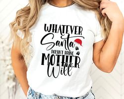 whatever santa mother will, mama claus t-shirt, christmas mom tee, merry shirt, xmas mother t-shirt, holiday shirt, sant