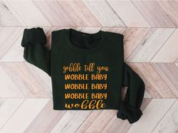 gobble till you wobble, wobble baby wobble shirt,funny turkey face sweatshirt,turkey shirt,family thanksgiving,thanksgiv