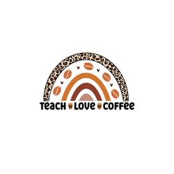 Teacher Love Coffee Leopard Rainbow PNG