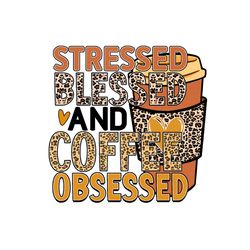 Stressed Blessed And Coffee Obsessed PNG