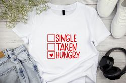 anti valentines day shirt, single taken hungry shirt, valentines day gift, single shirt, love gift, funny valentines day