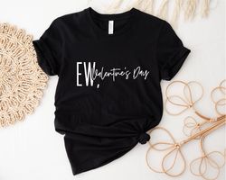 valentines day shirt, ew valentines day  tshirt, valentines day gift, single shirt, funny valentines day shirt, couple g