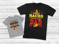 dad and daughter shirt, nacho average dad and daughter tee, father and daughter matching shirt, dad and baby shirt, dadd