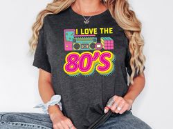 i love the 80s shirt, back to the 80s tee, 80s shirt for women, nostalgic 80s party, 80s vintage shirt, 1980s sweatshirt