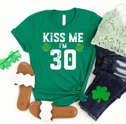 thirty birthday shirt, kiss me im 30, women st patricks day, shamrock shirt men, irish birthday gift, lucky sweatshirt,