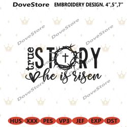 true story he is risen machine embroidery download, true story embroidery design files, he is risen digitals file embroi