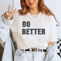 do better shirt, motivational shirt for mom, do better tee, motivational shirt, inspirational tee, do better tshirt, gif
