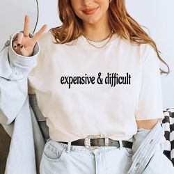 expensive and difficult shirt, mom shirt, mom life shirt, sarcastic t shirt, cute wife shirt, gift for mothers day,mom g