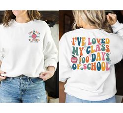 100 days of school teacher sweatshirt, ive loved my class for 100 days of school, teacher gift, teac