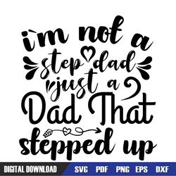 i'm not a step dad just a dad that stepped up svg, dad svg, father day svg, digital download file