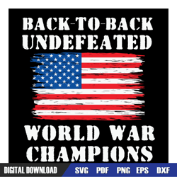 back to back undefeated world war champions svg, independence day, 4th of july svg, digital download