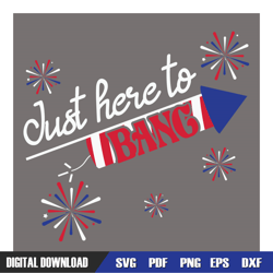 just here to bang 4th of july firecracker svg, 4th of july svg, digital download