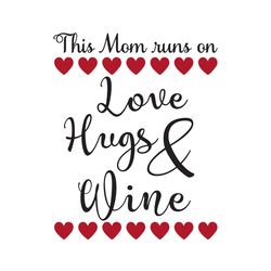 this mom runs on love hugs and wine svg