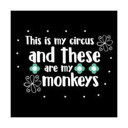 this is my circus and these are my monkeys svg