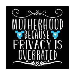 motherhood because privacy is overrated svg