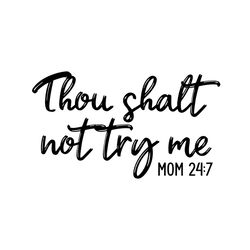 thou shalt not try me mom 24 7 svg