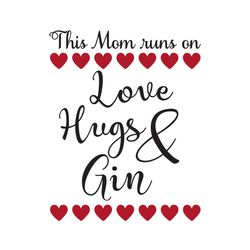 this mom runs on love hugs and gin svg