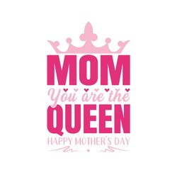 mom you are the queen happy mother day png