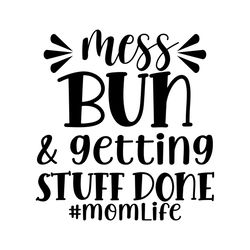 mom life mess bun and getting stuff done svg