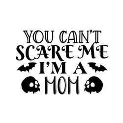 you can't scared me i'm a mom svg