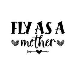 fly as a mother love svg cut file