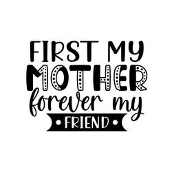 first my mother forever my friend svg file